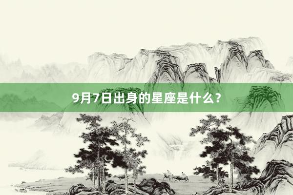 9月7日出身的星座是什么？